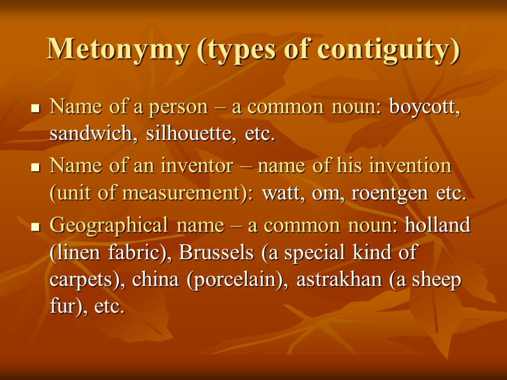 Metonymy (types of contiguity) Name of a person – a common noun: boycott, sandwich,